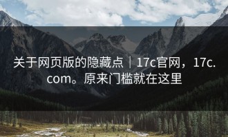 关于网页版的隐藏点｜17c官网，17c.com。原来门槛就在这里